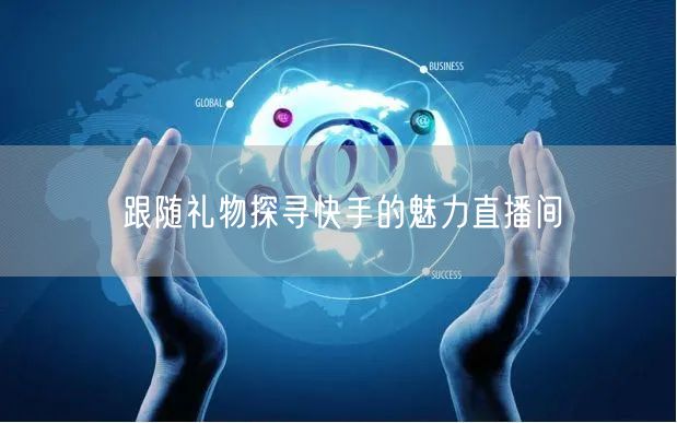 跟随礼物探寻快手的魅力直播间