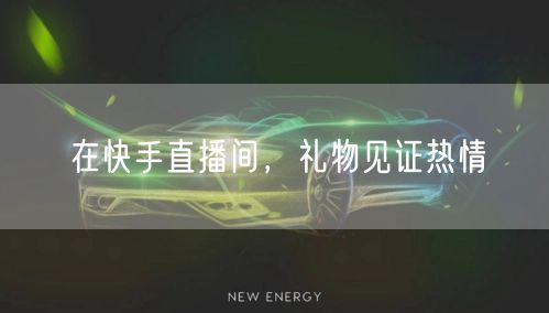 在快手直播间，礼物见证热情