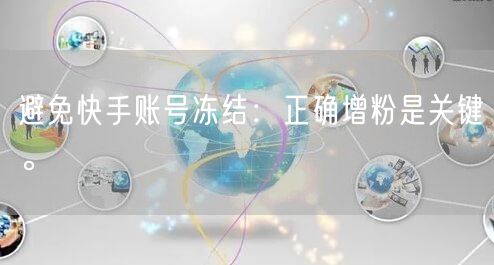 避免快手账号冻结：正确增粉是关键。