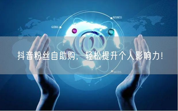 抖音粉丝自助购，轻松提升个人影响力！