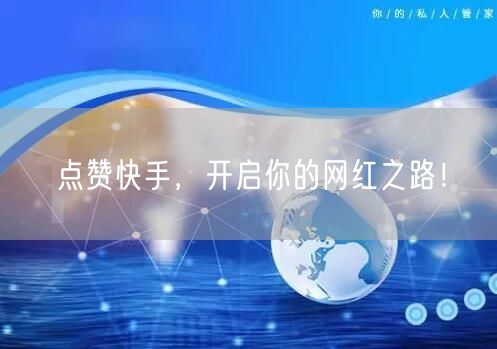 点赞快手，开启你的网红之路！