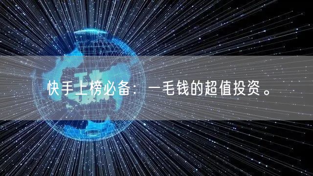 快手上榜必备：一毛钱的超值投资。