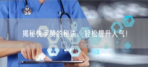 揭秘快手赞的秘诀，轻松提升人气！