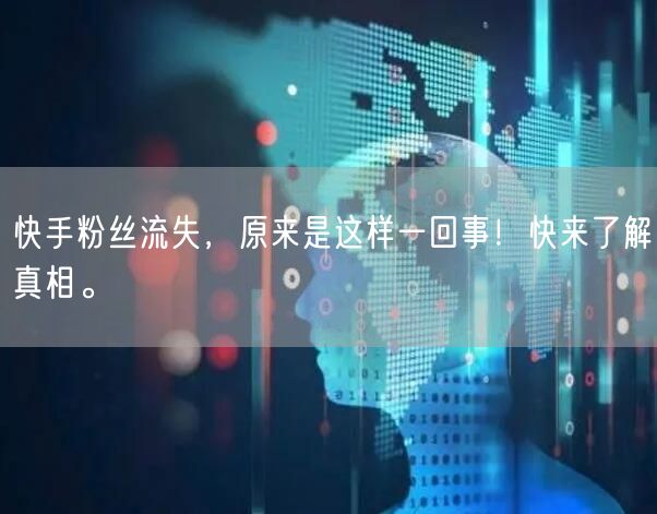 快手粉丝流失，原来是这样一回事！快来了解真相。