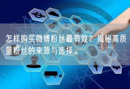 怎样购买微博粉丝最有效？揭秘高质量粉丝的来源与选择。