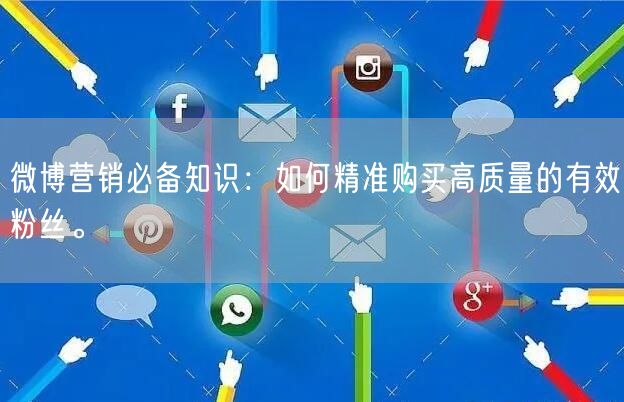 微博营销必备知识：如何精准购买高质量的有效粉丝。