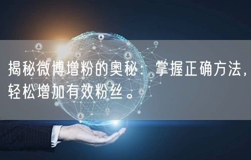 揭秘微博增粉的奥秘：掌握正确方法，轻松增加有效粉丝。
