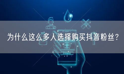 为什么这么多人选择购买抖音粉丝？