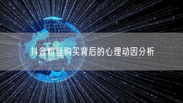 抖音粉丝购买背后的心理动因分析