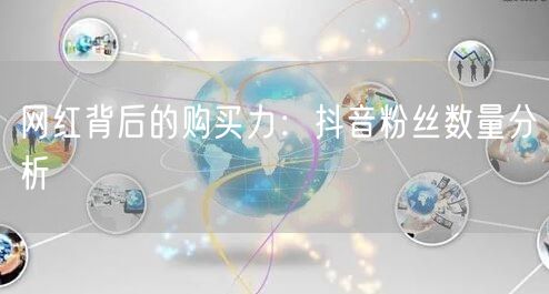 网红背后的购买力：抖音粉丝数量分析