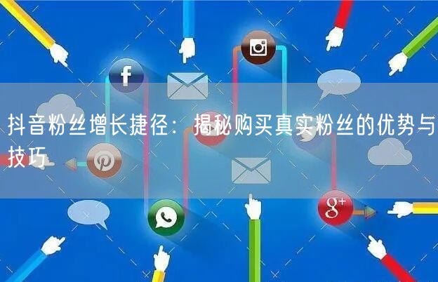 抖音粉丝增长捷径：揭秘购买真实粉丝的优势与技巧