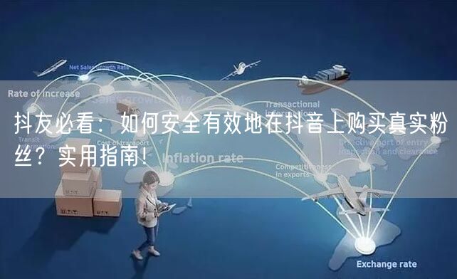 抖友必看：如何安全有效地在抖音上购买真实粉丝？实用指南！