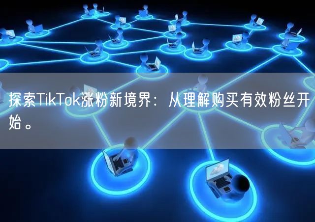 探索TikTok涨粉新境界：从理解购买有效粉丝开始。
