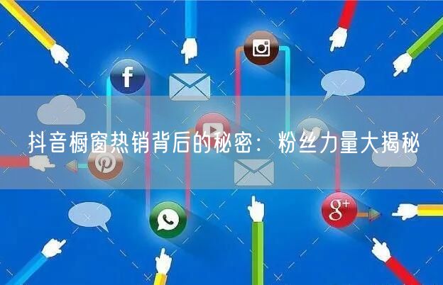 抖音橱窗热销背后的秘密：粉丝力量大揭秘