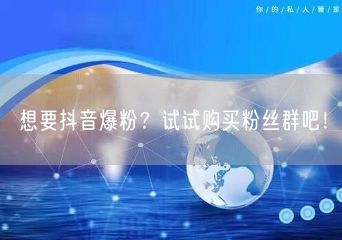 想要抖音爆粉？试试购买粉丝群吧！