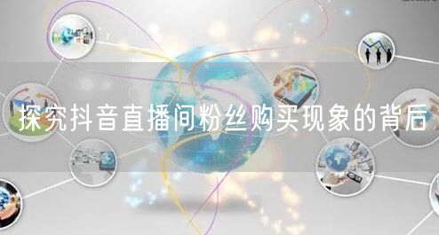 探究抖音直播间粉丝购买现象的背后