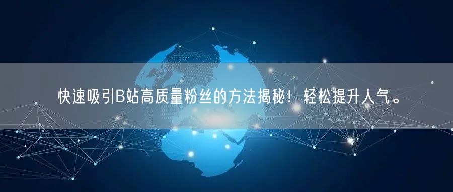 快速吸引B站高质量粉丝的方法揭秘！轻松提升人气。