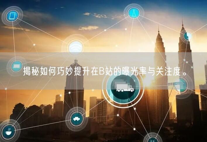 揭秘如何巧妙提升在B站的曝光率与关注度。