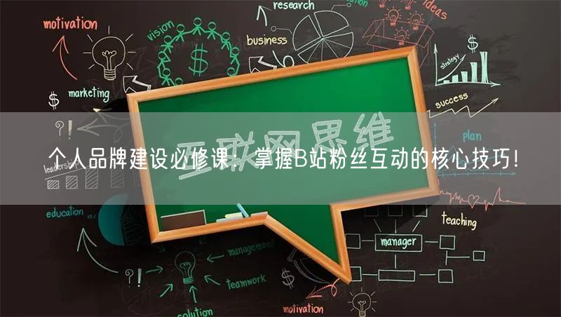 个人品牌建设必修课：掌握B站粉丝互动的核心技巧！