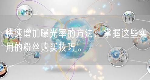 快速增加曝光率的方法：掌握这些实用的粉丝购买技巧。