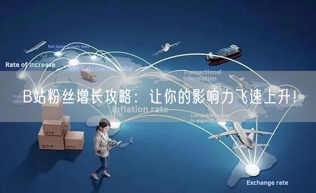 B站粉丝增长攻略：让你的影响力飞速上升！