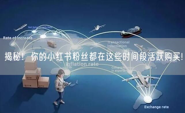 揭秘！你的小红书粉丝都在这些时间段活跃购买!