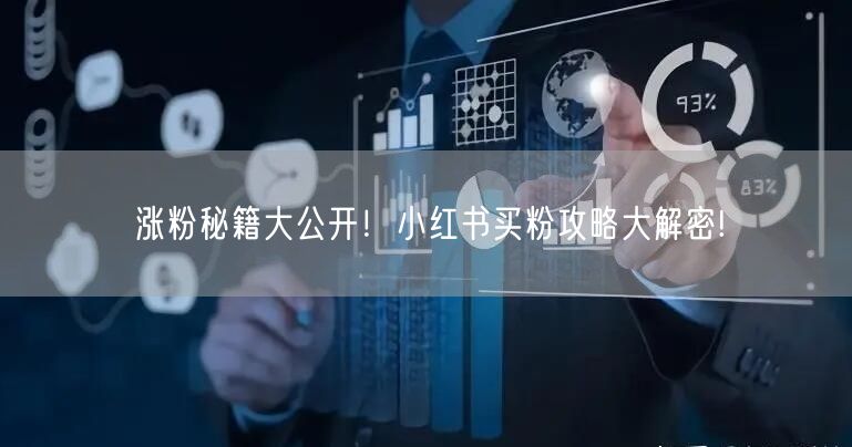 涨粉秘籍大公开！小红书买粉攻略大解密!