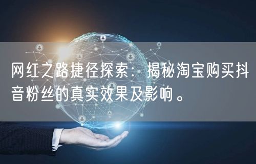 网红之路捷径探索：揭秘淘宝购买抖音粉丝的真实效果及影响。