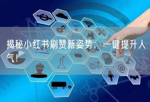 揭秘小红书刷赞新姿势，一键提升人气！