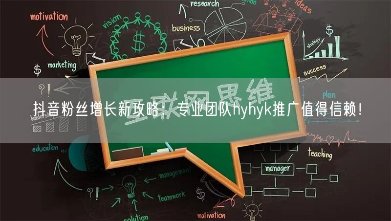 抖音粉丝增长新攻略：专业团队hyhyk推广值得信赖！