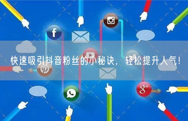 快速吸引抖音粉丝的小秘诀，轻松提升人气！