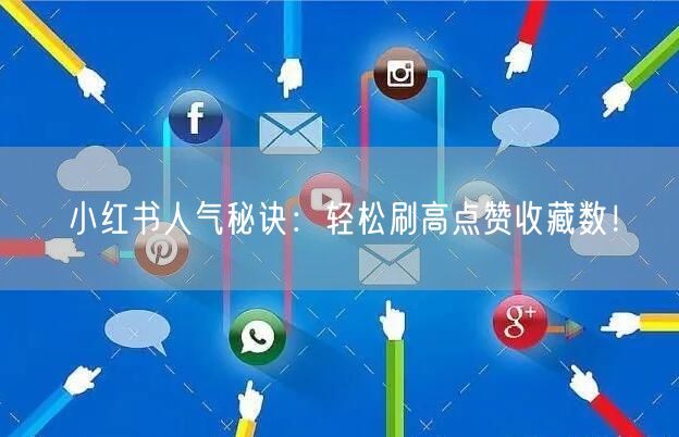 小红书人气秘诀：轻松刷高点赞收藏数！