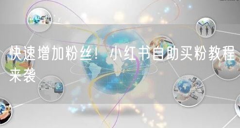 快速增加粉丝！小红书自助买粉教程来袭